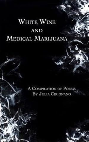 Seller image for White Wine and Medical Marijuana: A Compilation of Poems by Cirignano, Julia [Paperback ] for sale by booksXpress