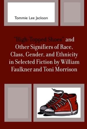 Image du vendeur pour High-Topped Shoes' and Other Signifiers of Race, Class, Gender and Ethnicity in Selected Fiction by William Faulkner and Toni Morrison by Jackson, Tommie Lee [Paperback ] mis en vente par booksXpress