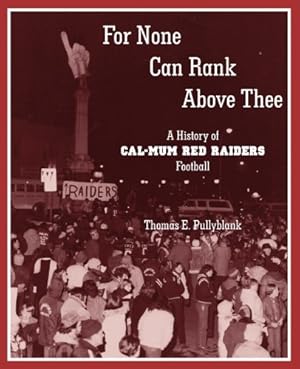 Imagen del vendedor de For None Can Rank Above Thee: A History of Cal-Mum Red Raiders Football by Pullyblank, Thomas Eric [Paperback ] a la venta por booksXpress