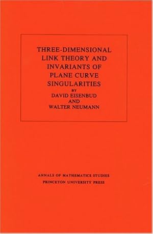 Seller image for Three-Dimensional Link Theory and Invariants of Plane Curve Singularities. (AM-110), Volume 110 (Annals of Mathematics Studies) by Eisenbud, David, Neumann, Walter D. [Paperback ] for sale by booksXpress