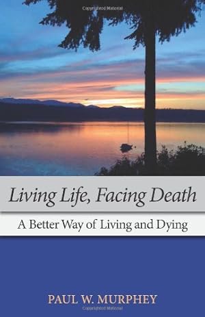 Immagine del venditore per Living Life, Facing Death: A Better Way of Living and Dying by Murphey, Paul M. [Paperback ] venduto da booksXpress