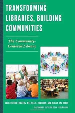 Imagen del vendedor de Transforming Libraries, Building Communities: The Community-Centered Library by Edwards, Julie Biando, Robinson, Melissa S., Unger, Kelley Rae [Paperback ] a la venta por booksXpress