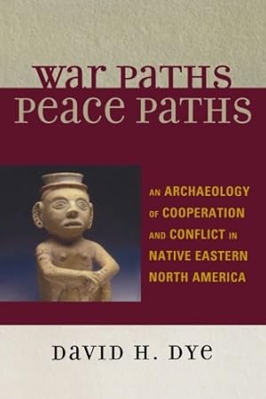 Seller image for War Paths, Peace Paths: An Archaeology of Cooperation and Conflict in Native Eastern North America (Issues in Eastern Woodlands Archaeology) by Dye, David H. [Paperback ] for sale by booksXpress