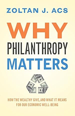 Seller image for Why Philanthropy Matters: How the Wealthy Give, and What It Means for Our Economic Well-Being by Acs, Zoltan J. [Paperback ] for sale by booksXpress