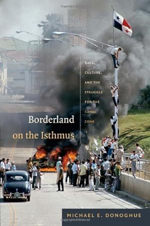 Image du vendeur pour Borderland on the Isthmus: Race, Culture, and the Struggle for the Canal Zone (American Encounters/Global Interactions) by Donoghue, Michael E. [Paperback ] mis en vente par booksXpress