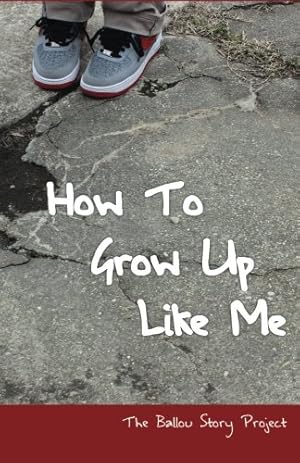 Image du vendeur pour How To Grow Up Like Me: The Ballou Story Project (Volume 1) by Writers, Ballou High School [Paperback ] mis en vente par booksXpress