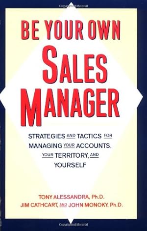 Seller image for Be Your Own Sales Manager: Strategies And Tactics For Managing Your Accounts, Your Territory, And Yourself by Alessandra, Tony, Cathcart, Jim, Monoky, John [Paperback ] for sale by booksXpress