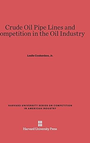 Bild des Verkufers fr Crude Oil Pipe Lines and Competition in the Oil Industry (Harvard University Series on Competition in American Industr) by Cookenboo, Leslie Jr. [Hardcover ] zum Verkauf von booksXpress