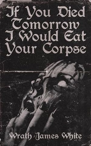 Bild des Verkufers fr If You Died Tomorrow I Would Eat Your Corpse: Poems of the erotic, the romantic, the violent, and the grotesque by White, Wrath James [Paperback ] zum Verkauf von booksXpress