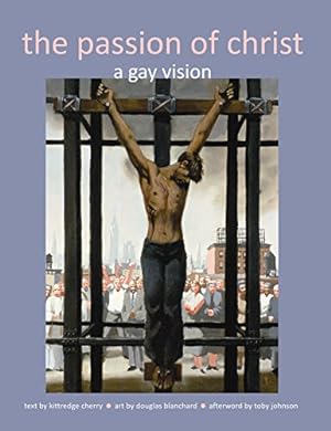 Imagen del vendedor de The Passion of Christ: A Gay Vision by Cherry, Kittredge [Paperback ] a la venta por booksXpress