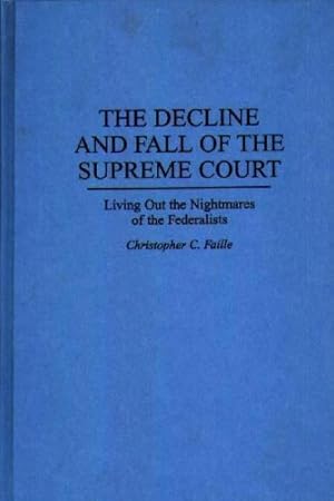 Image du vendeur pour The Decline and Fall of the Supreme Court: Living Out the Nightmares of the Federalists by Faille, Christophe [Hardcover ] mis en vente par booksXpress