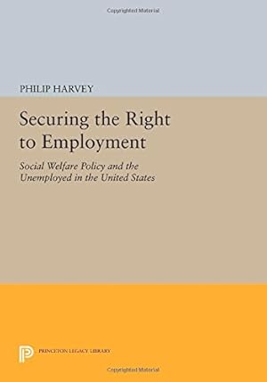 Seller image for Securing the Right to Employment: Social Welfare Policy and the Unemployed in the United States (Princeton Legacy Library) by Harvey, Philip [Paperback ] for sale by booksXpress