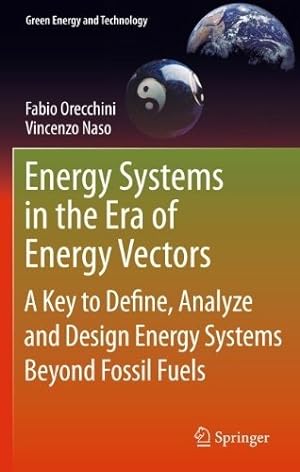 Immagine del venditore per Energy Systems in the Era of Energy Vectors: A Key to Define, Analyze and Design Energy Systems Beyond Fossil Fuels (Green Energy and Technology) by Orecchini, Fabio, Naso, Vincenzo [Hardcover ] venduto da booksXpress