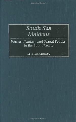 Seller image for South Sea Maidens: Western Fantasy and Sexual Politics in the South Pacific (Contributions to the Study of World History) by Sturma, Michael [Hardcover ] for sale by booksXpress