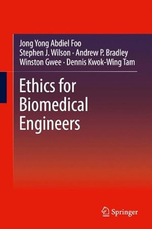 Seller image for Ethics for Biomedical Engineers by Foo, Jong Yong Abdiel, Wilson, Stephen J., Bradley, Andrew P., Gwee, Winston, Tam, Dennis Kwok-Wing [Hardcover ] for sale by booksXpress