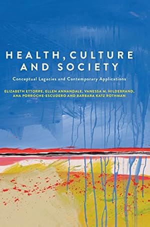 Immagine del venditore per Health, Culture and Society: Conceptual Legacies and Contemporary Applications by Ettorre, Elizabeth, Annandale, Ellen, Hildebrand, Vanessa M., Rothman, Barbara Katz, Porroche-Escudero, Ana [Hardcover ] venduto da booksXpress