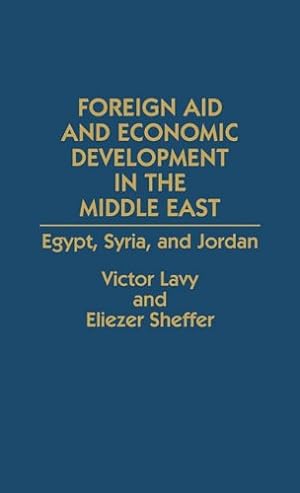 Imagen del vendedor de Foreign Aid and Economic Development in the Middle East: Egypt, Syria, and Jordan by Lavy, Victor, Sheffer, Eliezer [Hardcover ] a la venta por booksXpress