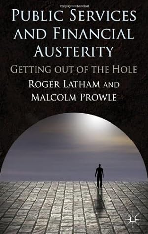 Imagen del vendedor de Public Services and Financial Austerity: Getting Out of the Hole? by Latham, Roger, Prowle, Malcolm [Hardcover ] a la venta por booksXpress