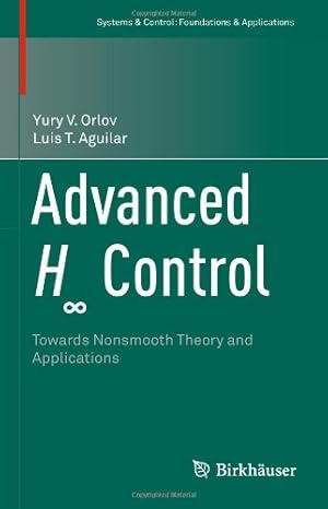 Immagine del venditore per Advanced H Control: Towards Nonsmooth Theory and Applications (Systems & Control: Foundations & Applications) by Orlov, Yury V., Aguilar, Luis T. [Hardcover ] venduto da booksXpress