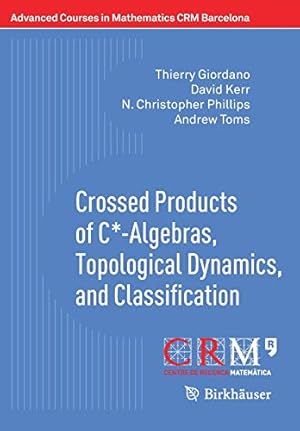 Imagen del vendedor de Crossed Products of C*-Algebras, Topological Dynamics, and Classification (Advanced Courses in Mathematics - CRM Barcelona) by Giordano, Thierry, Kerr, David, Phillips, N. Christopher, Toms, Andrew [Paperback ] a la venta por booksXpress