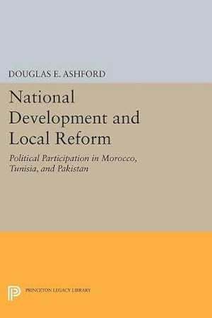 Image du vendeur pour National Development and Local Reform: Political Participation in Morocco, Tunisia, and Pakistan (Princeton Legacy Library) by Ashford, Douglas Elliott [Paperback ] mis en vente par booksXpress