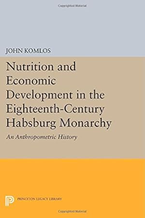 Bild des Verkufers fr Nutrition and Economic Development in the Eighteenth-Century Habsburg Monarchy: An Anthropometric History (Princeton Legacy Library) by Komlos, John [Paperback ] zum Verkauf von booksXpress