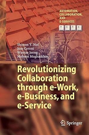 Image du vendeur pour Revolutionizing Collaboration through e-Work, e-Business, and e-Service (Automation, Collaboration, & E-Services) by Nof, Shimon Y. Y. [Paperback ] mis en vente par booksXpress