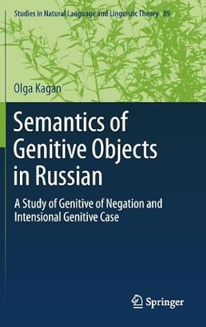 Seller image for Semantics of Genitive Objects in Russian: A Study of Genitive of Negation and Intensional Genitive Case (Studies in Natural Language and Linguistic Theory) by Kagan, Olga [Hardcover ] for sale by booksXpress