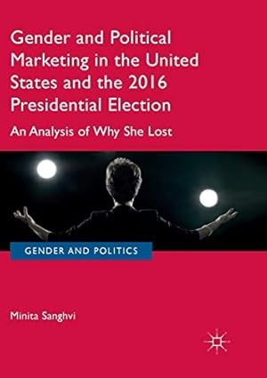 Seller image for Gender and Political Marketing in the United States and the 2016 Presidential Election: An Analysis of Why She Lost (Gender and Politics) by Sanghvi, Minita [Paperback ] for sale by booksXpress