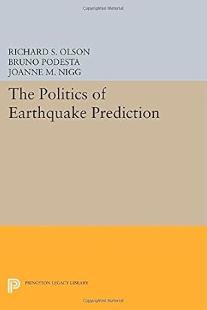 Imagen del vendedor de The Politics of Earthquake Prediction (Princeton Legacy Library) by Olson, Richard S., Podesta, Bruno, Nigg, Joanne M. [Paperback ] a la venta por booksXpress