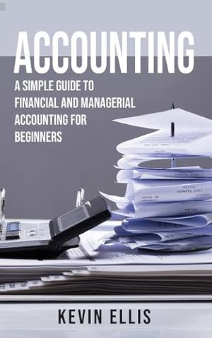 Bild des Verkufers fr Accounting: A Simple Guide to Financial and Managerial Accounting for Beginners by Ellis, Kevin [Paperback ] zum Verkauf von booksXpress