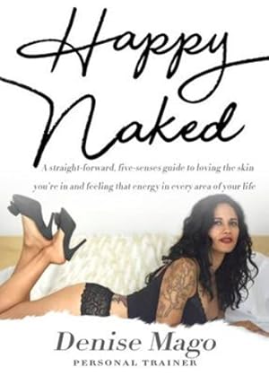 Seller image for Happy Naked: A straight-forward, five-senses guide to loving the skin you're in and feeling that energy in every area of your life. by Mago, Denise [Paperback ] for sale by booksXpress