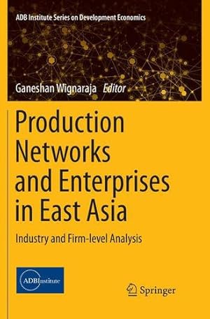 Seller image for Production Networks and Enterprises in East Asia: Industry and Firm-level Analysis (ADB Institute Series on Development Economics) [Paperback ] for sale by booksXpress