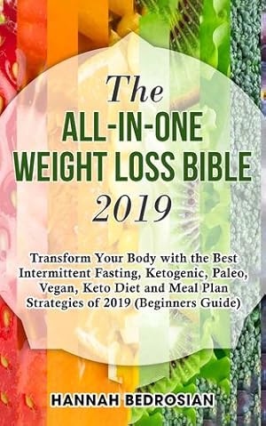 Seller image for The All-in-One Weight Loss Bible 2019: Transform Your Body with the Best Intermittent Fasting, Ketogenic, Paleo, Vegan, Keto Diet and Meal Plan Strategies of 2019 (Beginners Guide) by Bedrosian, Hannah [Paperback ] for sale by booksXpress