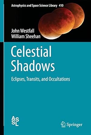 Immagine del venditore per Celestial Shadows: Eclipses, Transits, and Occultations (Astrophysics and Space Science Library) by Westfall, John, Sheehan, William [Hardcover ] venduto da booksXpress