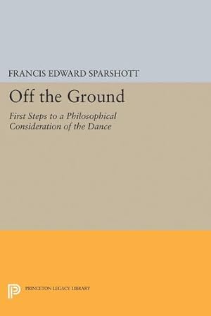 Immagine del venditore per Off the Ground: First Steps to a Philosophical Consideration of the Dance (Princeton Legacy Library) by Sparshott, Francis Edward [Hardcover ] venduto da booksXpress
