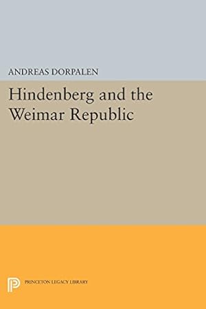 Image du vendeur pour Hindenberg and the Weimar Republic (Princeton Legacy Library) by Dorpalen, Andreas [Paperback ] mis en vente par booksXpress