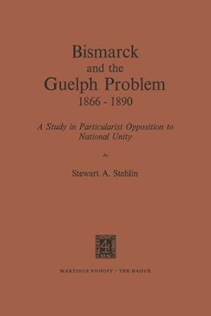 Imagen del vendedor de Bismarck and the Guelph Problem 18661890: A Study in Particularist Opposition to National Unity by Stehlin, S.A. [Paperback ] a la venta por booksXpress