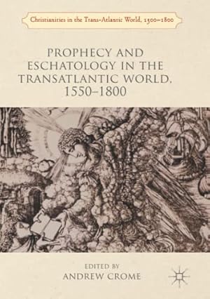 Seller image for Prophecy and Eschatology in the Transatlantic World, 15501800 (Christianities in the Trans-Atlantic World) [Paperback ] for sale by booksXpress