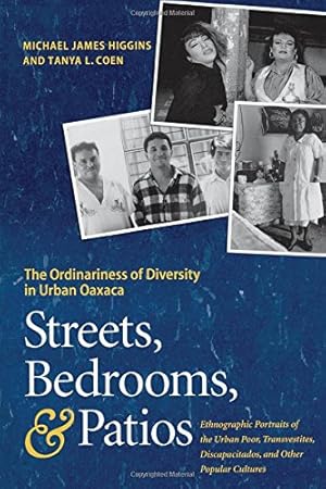 Seller image for Streets, Bedrooms, and Patios: The Ordinariness of Diversity in Urban Oaxaca: Ethnographic Portraits of the Urban Poor, Transvestites, Discapacitados, and Other Popular Cultures by Higgins, Michael James, Coen, Tanya L. [Paperback ] for sale by booksXpress
