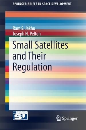 Seller image for Small Satellites and Their Regulation (SpringerBriefs in Space Development) by Jakhu, Ram S., Pelton, Joseph N. [Paperback ] for sale by booksXpress