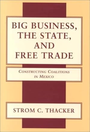 Seller image for Big Business, the State, and Free Trade: Constructing Coalitions in Mexico by Thacker, Strom C. [Hardcover ] for sale by booksXpress