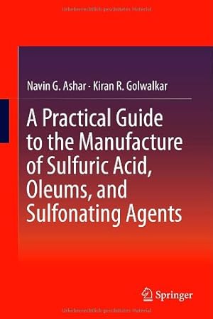 Seller image for A Practical Guide to the Manufacture of Sulfuric Acid, Oleums, and Sulfonating Agents by Ashar, Navin G., Golwalkar, Kiran R. [Hardcover ] for sale by booksXpress