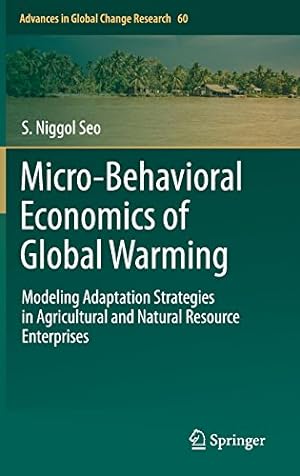 Seller image for Micro-Behavioral Economics of Global Warming: Modeling Adaptation Strategies in Agricultural and Natural Resource Enterprises (Advances in Global Change Research) by Seo, S. Niggol [Hardcover ] for sale by booksXpress