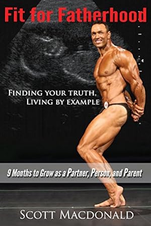 Imagen del vendedor de Fit for Fatherhood - Finding Your Truth, Living by Example: 9 Months to Grow as a Partner, Person, and Parent by MacDonald, Scott [Paperback ] a la venta por booksXpress