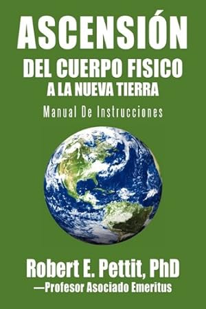 Imagen del vendedor de ASCENSI N DEL CUERPO FISICO A LA NUEVA TIERRA: Manual De Instrucciones (Spanish Edition) by Pettit PhD, Robert E. [Paperback ] a la venta por booksXpress