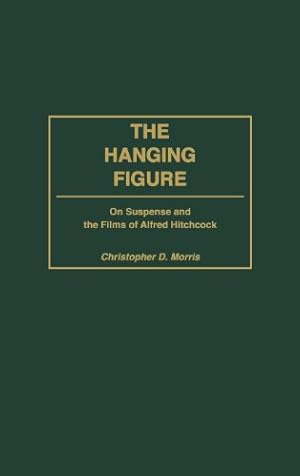 Seller image for The Hanging Figure: On Suspense and the Films of Alfred Hitchcock by Morris, Christophe, Morris, Christopher D. [Hardcover ] for sale by booksXpress