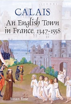 Immagine del venditore per Calais: An English Town in France, 1347-1558 by Rose, Susan [Hardcover ] venduto da booksXpress