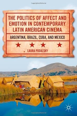 Seller image for The Politics of Affect and Emotion in Contemporary Latin American Cinema: Argentina, Brazil, Cuba, and Mexico by Podalsky, L. [Hardcover ] for sale by booksXpress