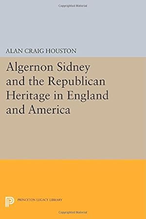 Image du vendeur pour Algernon Sidney and the Republican Heritage in England and America (Princeton Legacy Library) by Houston, Alan Craig [Paperback ] mis en vente par booksXpress